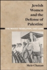 Image for Jewish Women and the Defense of Palestine: The Modest Revolution, 1907-1945