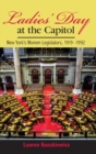 Image for Ladies&#39; day at the capitol  : New York&#39;s women legislators, 1919-1992