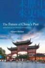 Image for The future of China&#39;s past  : reflections on the meaning of China&#39;s rise