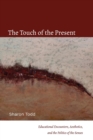Image for The touch of the present  : educational encounters, aesthetics, and the politics of the senses
