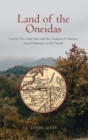 Image for Land of the Oneidas  : Central New York State and the creation of America, from prehistory to the present