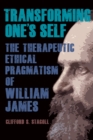 Image for Transforming One&#39;s Self: The Therapeutic Ethical Pragmatism of William James
