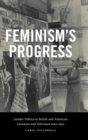 Image for Feminism&#39;s progress  : gender politics in British and American literature and television since 1830