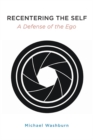 Image for Recentering the Self: A Defense of the Ego