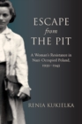 Image for Escape from the Pit: One Woman&#39;s Resistance in Nazi-Occupied Poland, 1939-1943