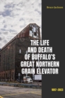 Image for The Life and Death of Buffalo&#39;s Great Northern Grain Elevator: 1897-2023