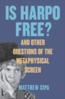 Image for Is Harpo Free? And Other Essays on the Metaphysical Screen