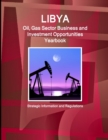 Image for Libya Oil, Gas Sector Business and Investment Opportunities Yearbook - Strategic Information and Regulations