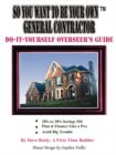 Image for So You Want To Be Your Own General Contractor : Do-It-Yourself Overseer&#39;s Guide