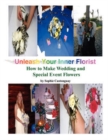 Image for Unleash Your Inner Florist : How to Make Wedding and Special Event Flowers