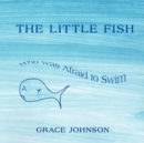 Image for The Little Fish Who Was Afraid to Swim