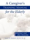 Image for A Caregiver&#39;s Training Manual for the Elderly : Alzheimer&#39;s and Other Dementia