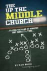 Image for The Up the Middle Church : ..Playing the Game of Ministry One Yard at a Time...