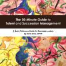 Image for The 30-Minute Guide to Talent and Succession Management : A Quick Reference Guide for Business Leaders