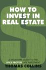Image for How to Invest In Real Estate : A Beginners Guide to the Only Proven Safe Investment