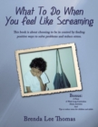 Image for What To Do When You Feel Like Screaming