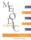 Image for Melodic Sculpturing : The Art and Science of Singing