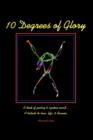 Image for 10 Degrees of Glory : A Book of Poetry &amp; Spoken Word... A Tribute to Love, Life &amp; Dreams.