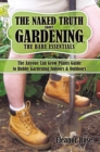 Image for Naked Truth About Gardening, the Bare Essentials: The Anyone Can Grow Plants Guide to Hobby Gardening Indoors &amp; Outdoors