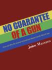 Image for No Guarantee of a Gun : How and Why the Second Amendment Means Exactly What It Says
