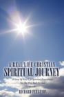 Image for A Real Life Christian Spiritual Journey : A Story Of Real Life Spiritual Experiences On The Way Back To God