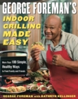 Image for George Foreman&#39;s indoor grilling made easy: more than 100 simple, healthy ways to feed family and friends