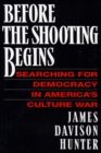 Image for Before the shooting begins: searching for democracy in America&#39;s culture war