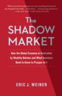 Image for The Shadow Market : How the Global Economy Is Controlled by Wealthy Nations and What Investors Need to Know to Prosper in It