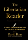 Image for The libertarian reader: classic and contemporary readings from Lao-tzu to Milton Friedman