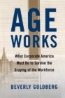 Image for Age works: what corporate America must do to survive the graying of the workforce