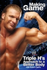 Image for Making the Game: Triple H&#39;s Approach to a Better Body
