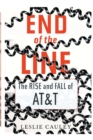 Image for End of the Line : The Rise and Fall of AT&amp;T