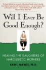 Image for Will I ever be good enough?  : healing the daughters of narcissistic mothers