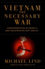 Image for Vietnam: the necessary war : a reinterpretation of America&#39;s most disastrous military conflict