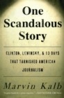 Image for One scandalous story: Clinton, Lewinsky, and thirteen days that tarnished American journalism