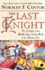 Image for The last knight: the twilight of the Middle Ages and the birth of the modern era