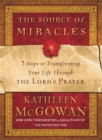 Image for The Source of Miracles : 7 Steps to Transforming Your Life Through the Lord&#39;s Prayer