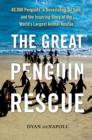 Image for The Great Penguin Rescue : 40,000 Penguins, a Devastating Oil Spill, and the Inspiring Story of the World&#39;s Largest Animal Rescue