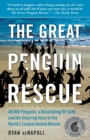 Image for The Great Penguin Rescue : 40,000 Penguins, a Devastating Oil Spill, and the Inspiring Story of the World&#39;s Largest Animal Rescue