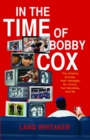 Image for In the Time of Bobby Cox: The Atlanta Braves, Their Manager, My Couch, Two Decades, and Me