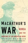 Image for MacArthur&#39;s War : Korea and the Undoing of an American Hero