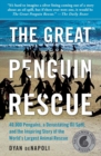 Image for Great Penguin Rescue: 40,000 Penguins, a Devastating Oil Spill, and the Inspiring Story of the World&#39;s Largest Animal Rescue