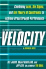 Image for Velocity : Combining Lean, Six SIGMA, and the Theory of Constraints to Accelerate Business Improvement: A Business Novel