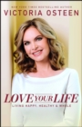 Image for Love Your Life: Living Happy, Healthy &amp; Whole