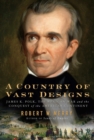 Image for Country of Vast Designs: James K. Polk, the Mexican War and the Conquest of the American Continent