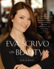 Image for Eva Scrivo on Beauty : The Tools, Techniques, and Insider Knowledge Every Woman Needs to Be Her Most Beautiful, Confident Self