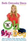 Image for Oh my dog: how to choose, train, groom, nurture, feed, and care for your new best friend