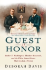 Image for Guest of honor  : Booker T. Washington, Theodore Roosevelt, and the White House dinner that shocked a nation