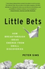 Image for Little Bets : How Breakthrough Ideas Emerge from Small Discoveries