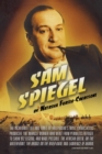 Image for Sam Spiegel : The Incredible Life and Times of Hollywood&#39;s Most Iconoclastic Producer, the Miracle Worker Who Went from Penniless Re